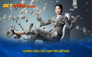 Hướng dẫn cách nạp tiền BETVND